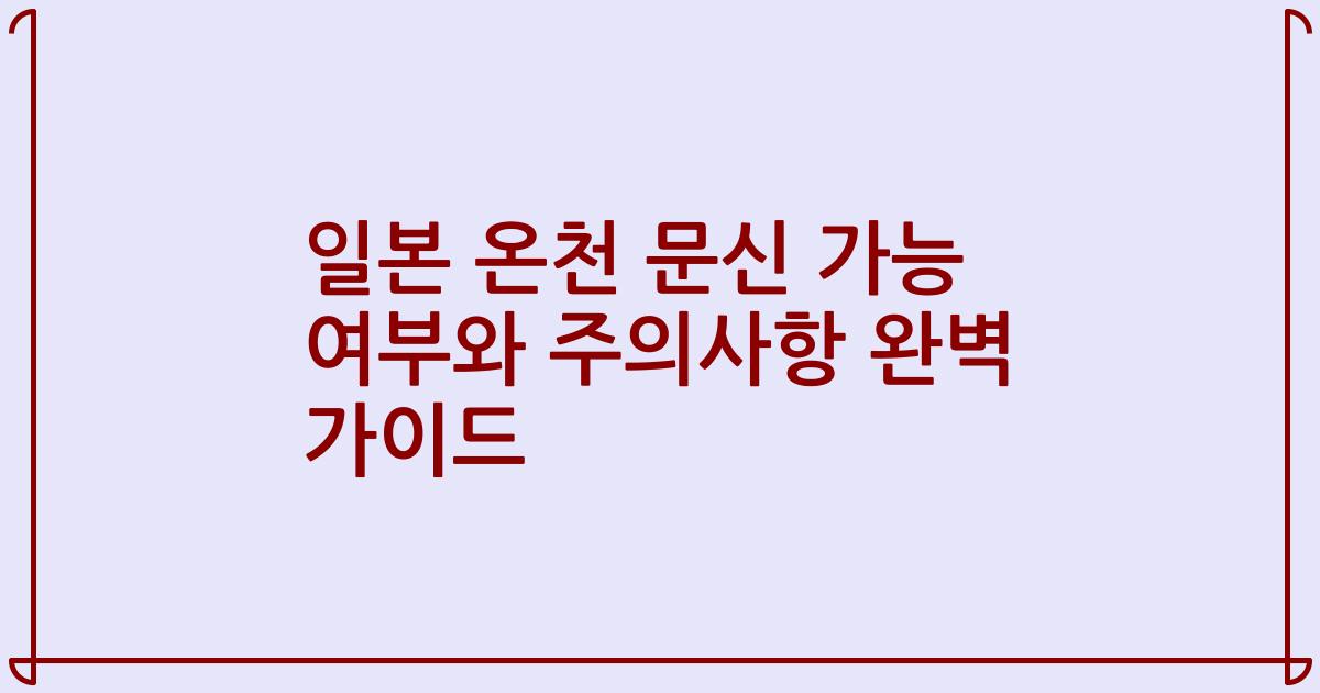 일본 온천 문신 가능 여부와 주의사항 완벽 가이드