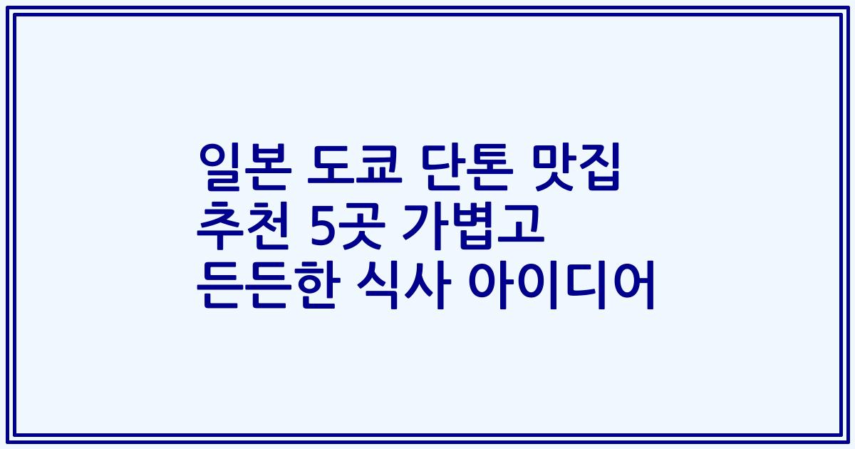 일본 도쿄 단톤 맛집 추천 5곳 가볍고 든든한 식사 아이디어