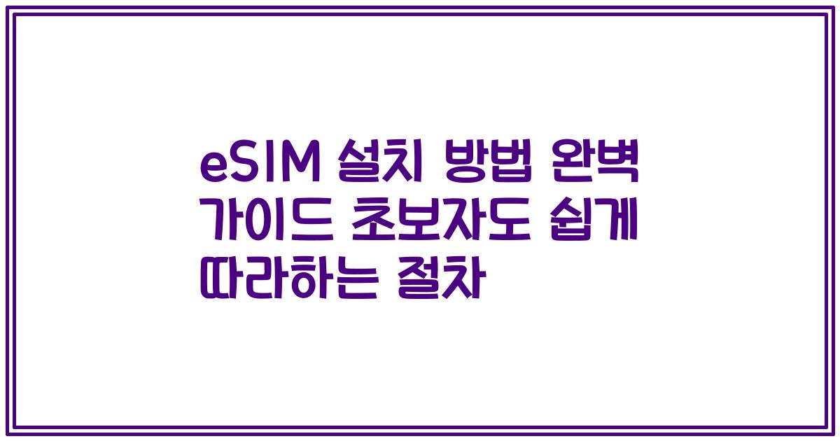 eSIM 설치 방법 완벽 가이드 초보자도 쉽게 따라하는 절차