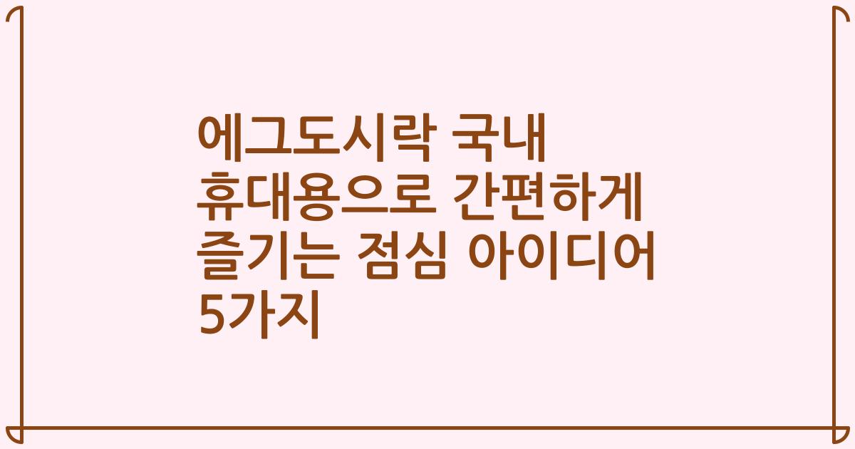 에그도시락 국내 휴대용으로 간편하게 즐기는 점심 아이디어 5가지