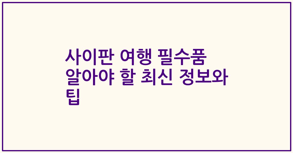 사이판 여행 필수품 알아야 할 최신 정보와 팁