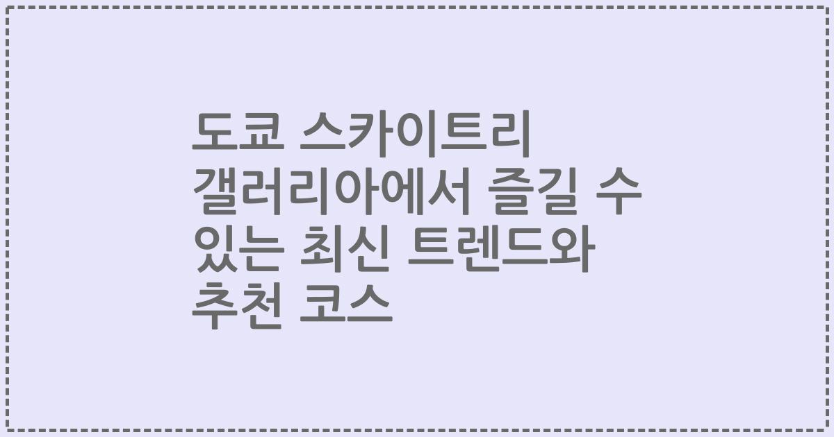 도쿄 스카이트리 갤러리아에서 즐길 수 있는 최신 트렌드와 추천 코스