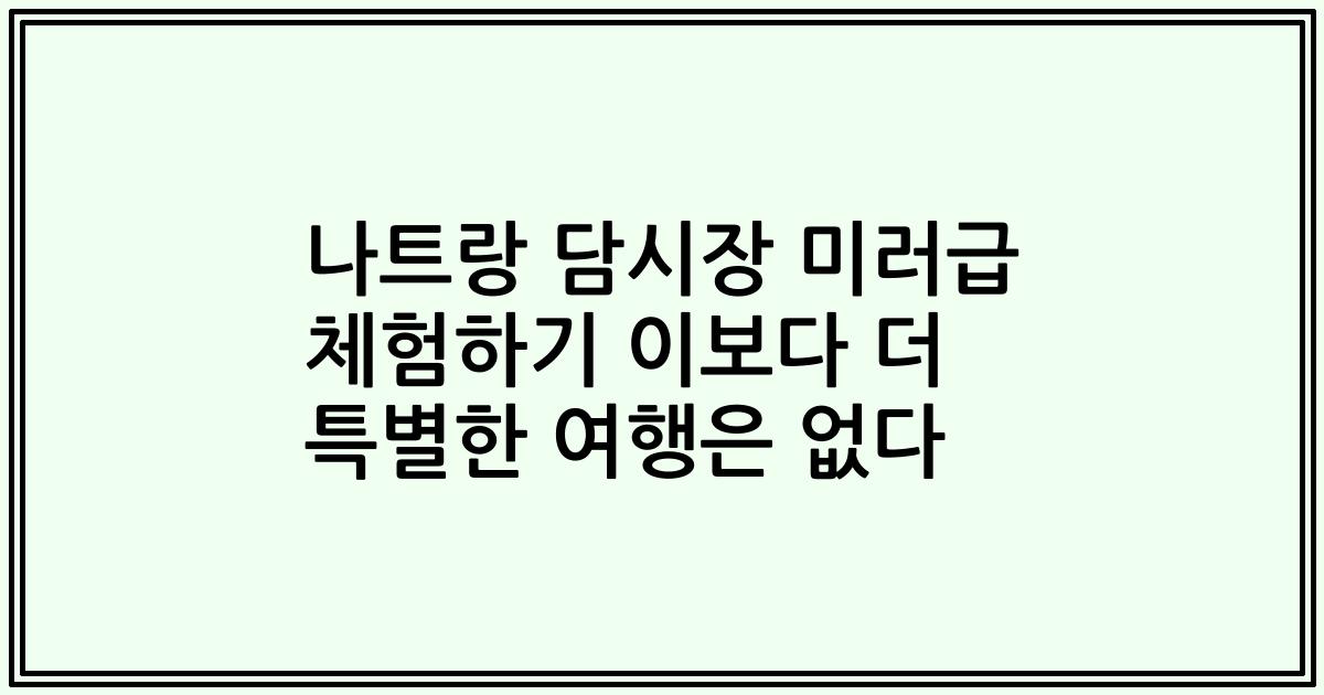 나트랑 담시장 미러급 체험하기 이보다 더 특별한 여행은 없다