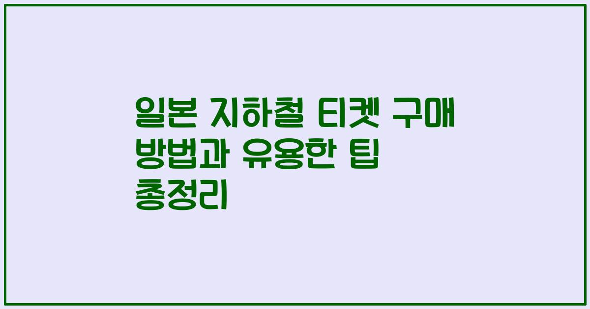 일본 지하철 티켓 구매 방법과 유용한 팁 총정리