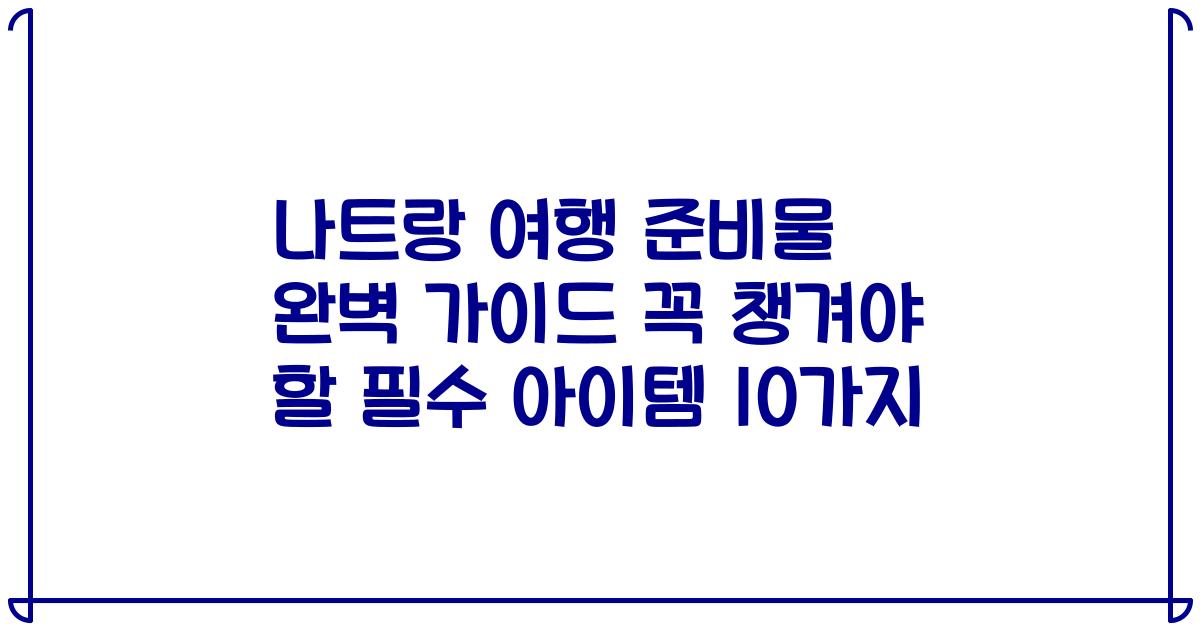 나트랑 여행 준비물 완벽 가이드 꼭 챙겨야 할 필수 아이템 10가지