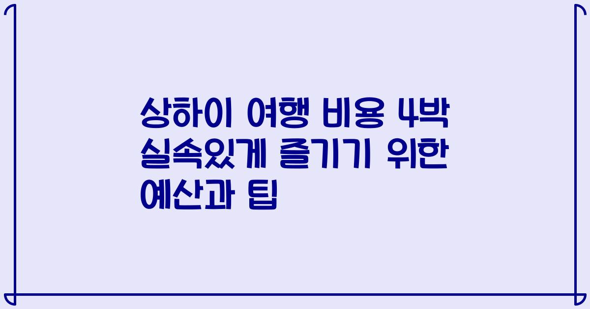 상하이 여행 비용 4박 실속있게 즐기기 위한 예산과 팁