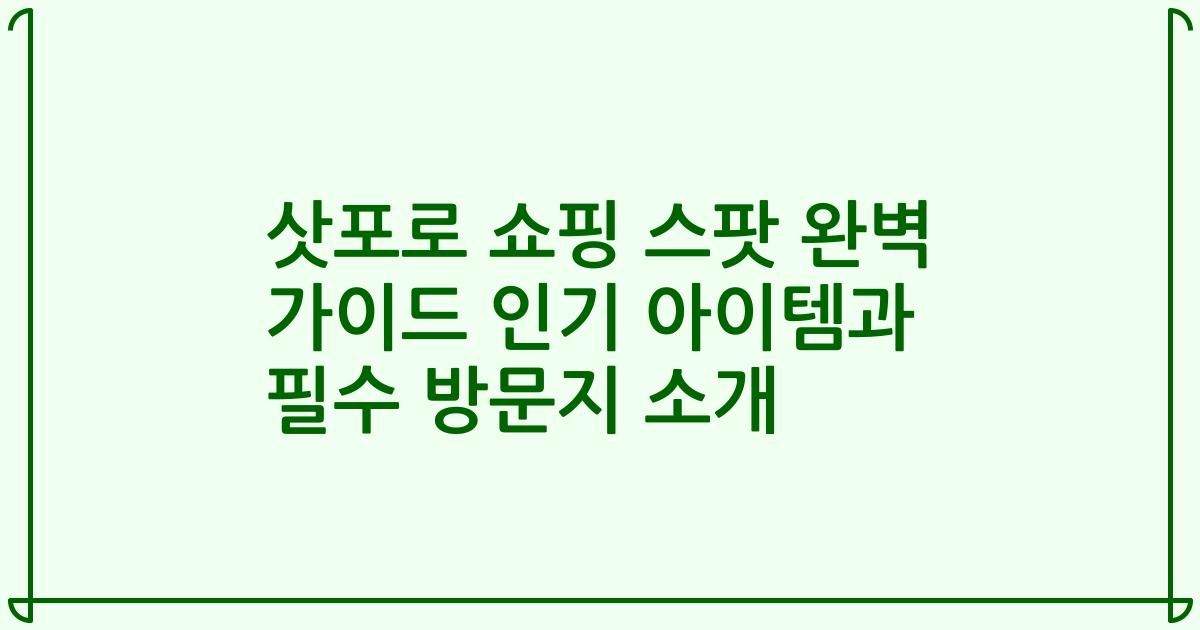 삿포로 쇼핑 스팟 완벽 가이드 인기 아이템과 필수 방문지 소개