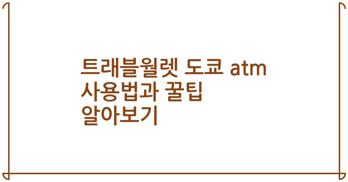트래블월렛 도쿄 atm 사용법과 꿀팁 알아보기