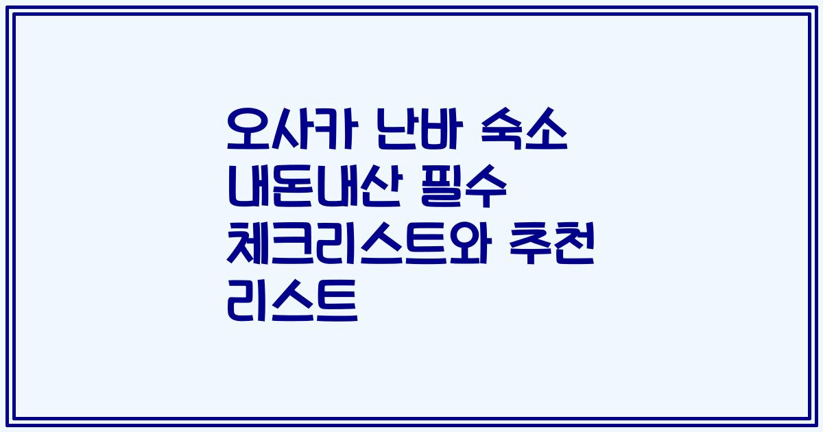 오사카 난바 숙소 내돈내산 필수 체크리스트와 추천 리스트