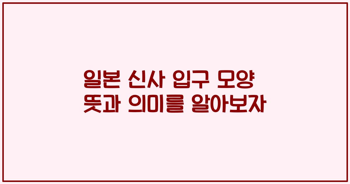 일본 신사 입구 모양 뜻과 의미를 알아보자