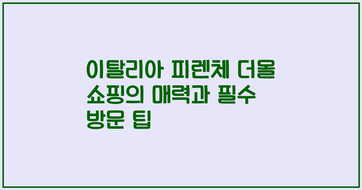 이탈리아 피렌체 더몰 쇼핑의 매력과 필수 방문 팁