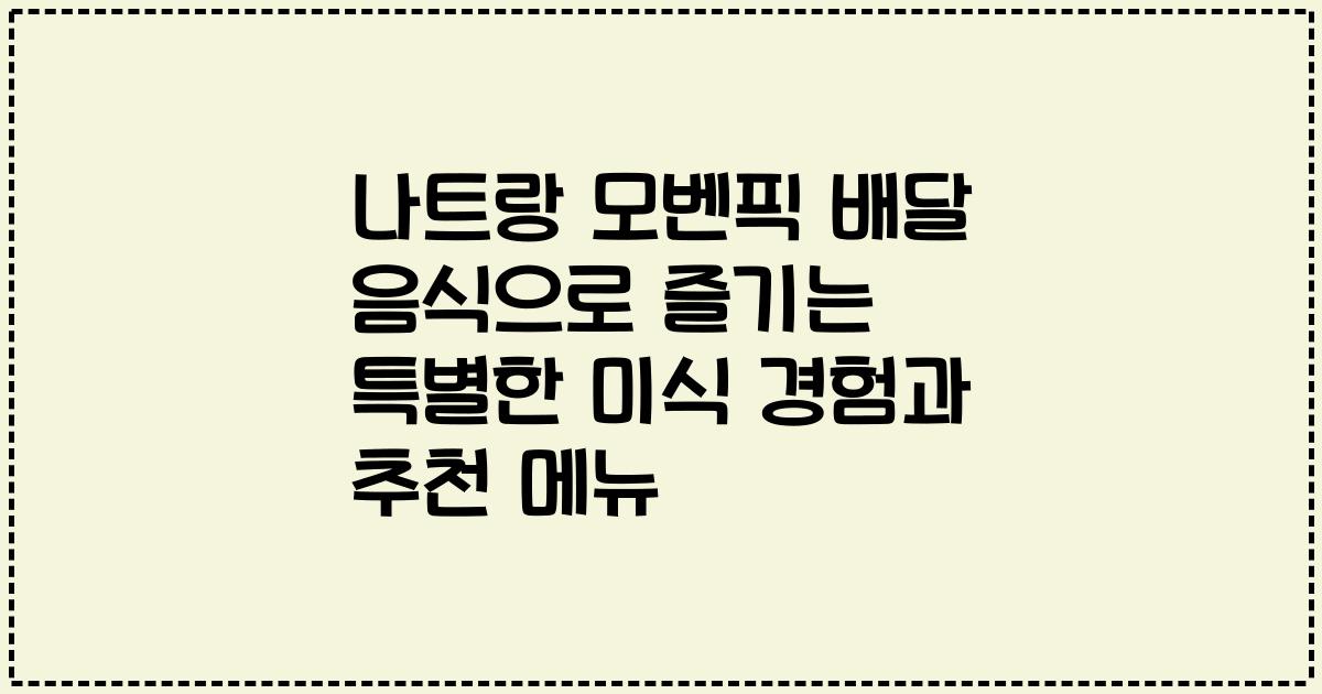 나트랑 모벤픽 배달 음식으로 즐기는 특별한 미식 경험과 추천 메뉴