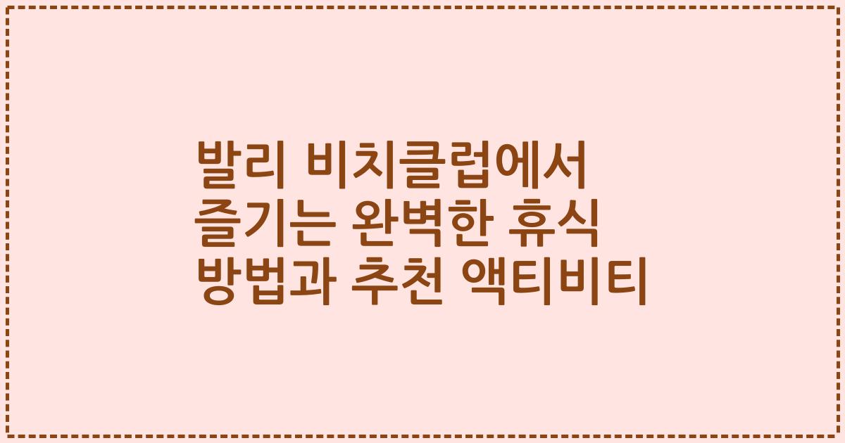 발리 비치클럽에서 즐기는 완벽한 휴식 방법과 추천 액티비티