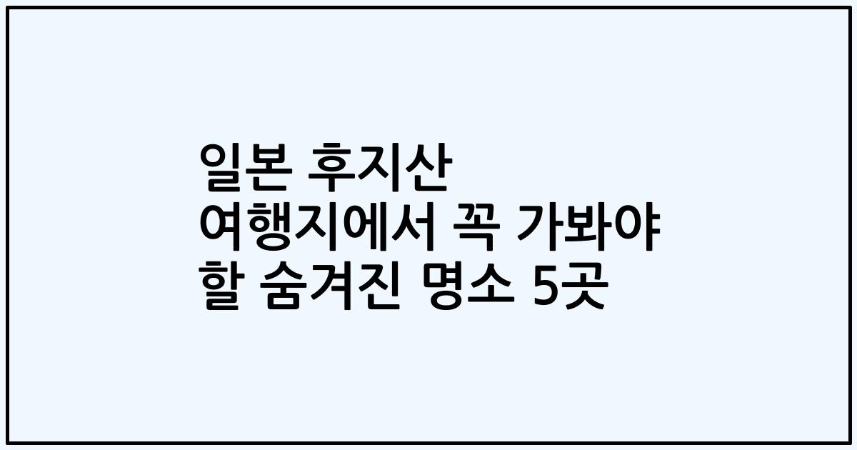 일본 후지산 여행지에서 꼭 가봐야 할 숨겨진 명소 5곳