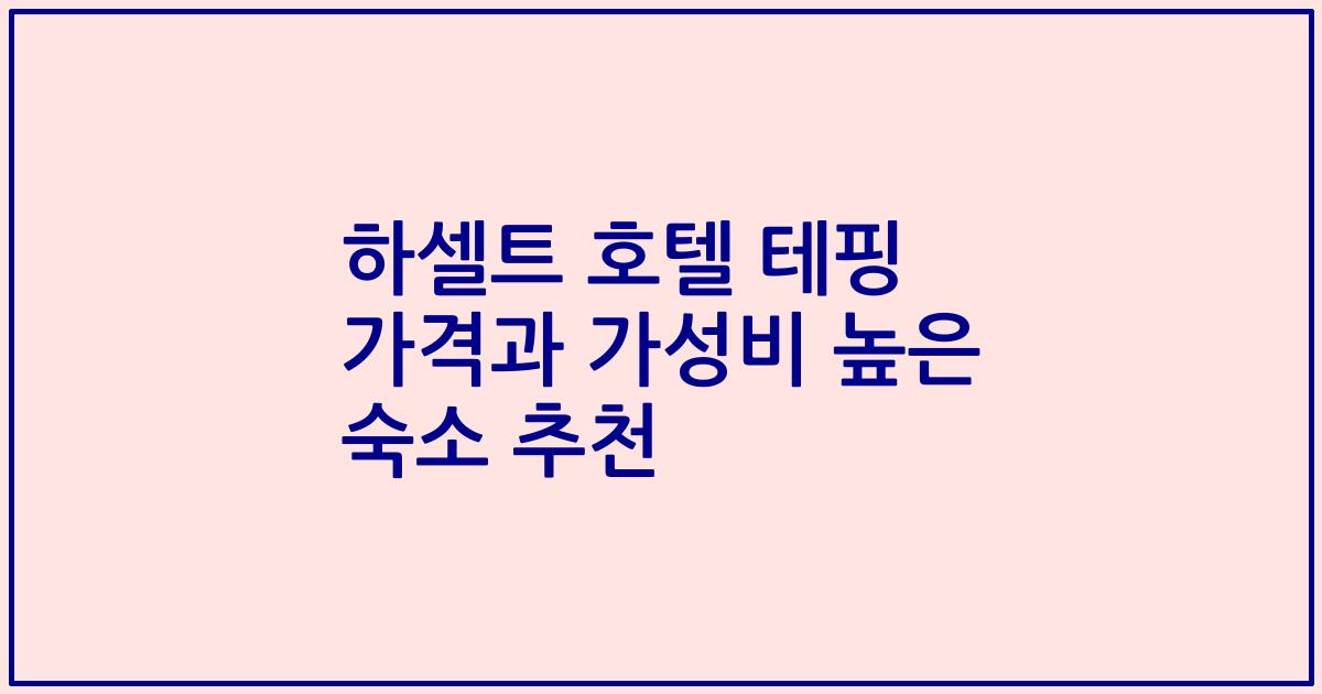 하셀트 호텔 테핑 가격과 가성비 높은 숙소 추천