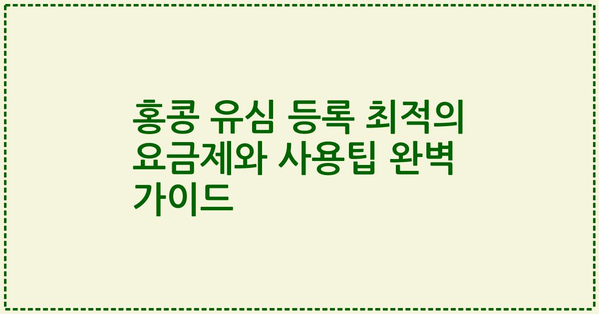 홍콩 유심 등록 최적의 요금제와 사용팁 완벽 가이드