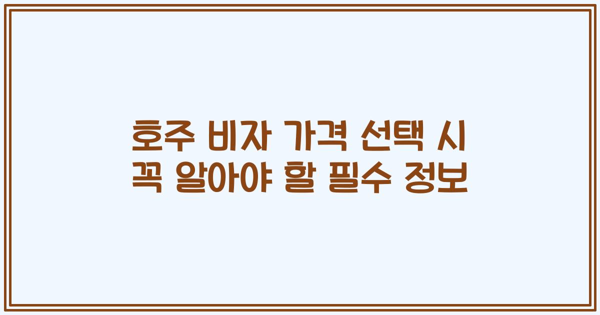 호주 비자 가격 선택 시 꼭 알아야 할 필수 정보