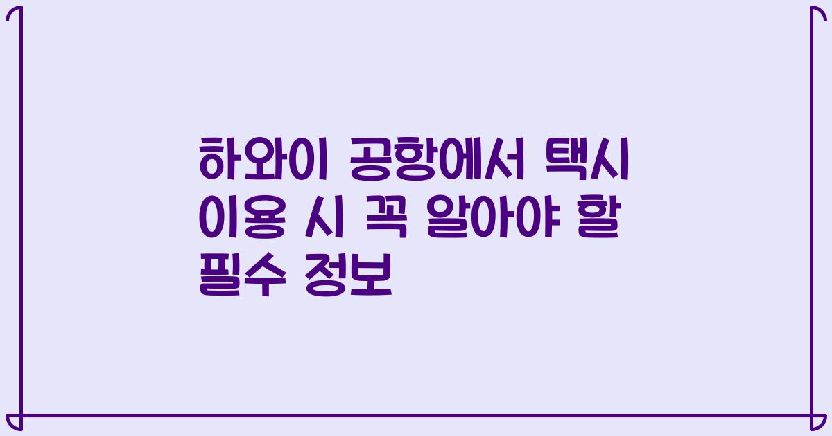 하와이 공항에서 택시 이용 시 꼭 알아야 할 필수 정보