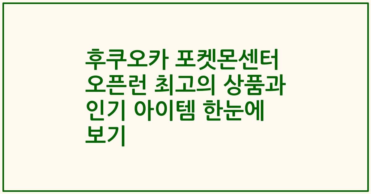후쿠오카 포켓몬센터 오픈런 최고의 상품과 인기 아이템 한눈에 보기