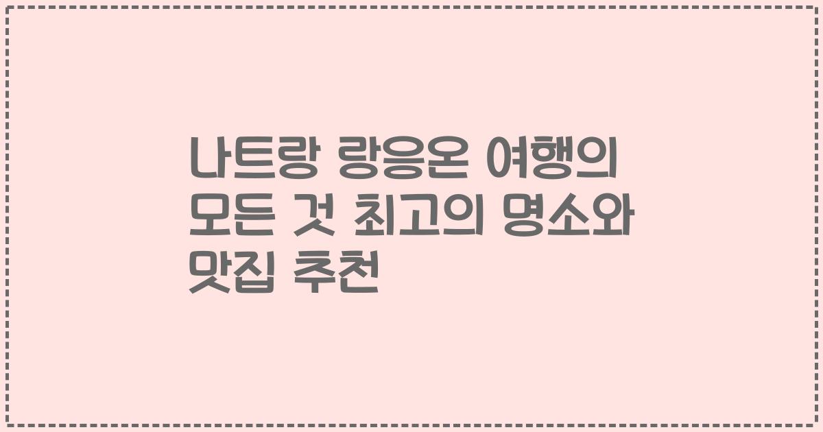 나트랑 랑응온 여행의 모든 것 최고의 명소와 맛집 추천