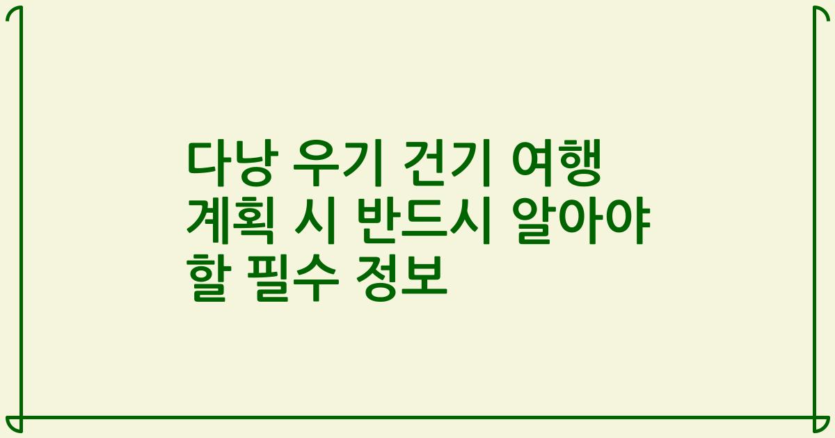 다낭 우기 건기 여행 계획 시 반드시 알아야 할 필수 정보