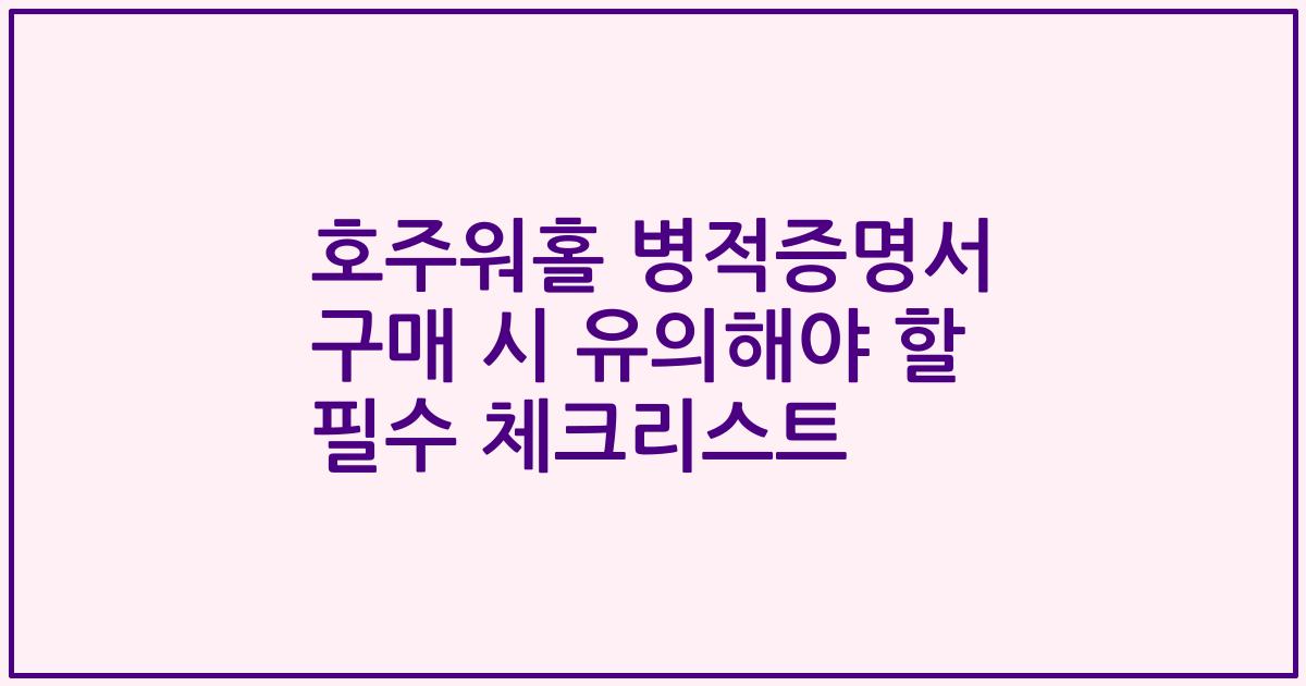 호주워홀 병적증명서 구매 시 유의해야 할 필수 체크리스트