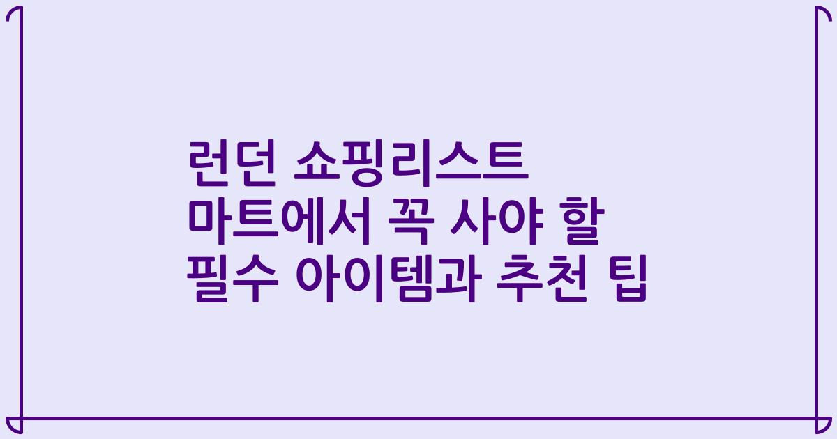 런던 쇼핑리스트 마트에서 꼭 사야 할 필수 아이템과 추천 팁