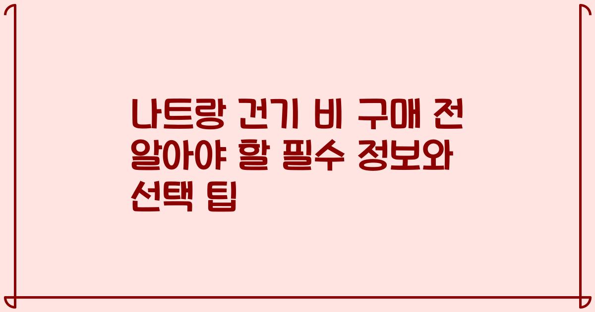 나트랑 건기 비 구매 전 알아야 할 필수 정보와 선택 팁