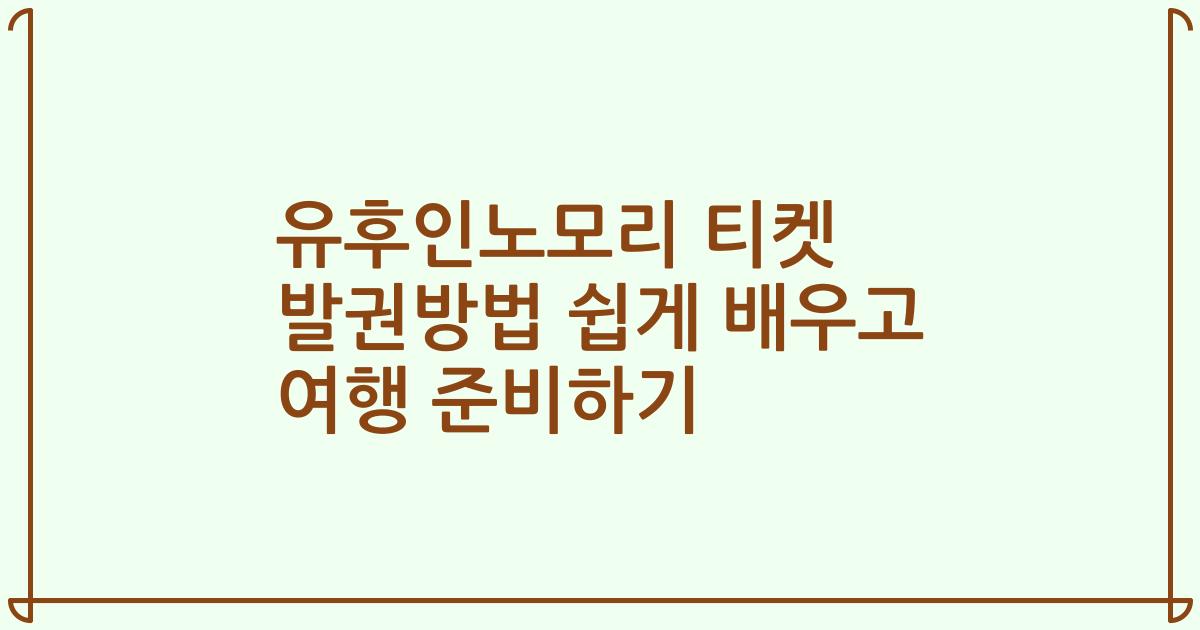 유후인노모리 티켓 발권방법 쉽게 배우고 여행 준비하기