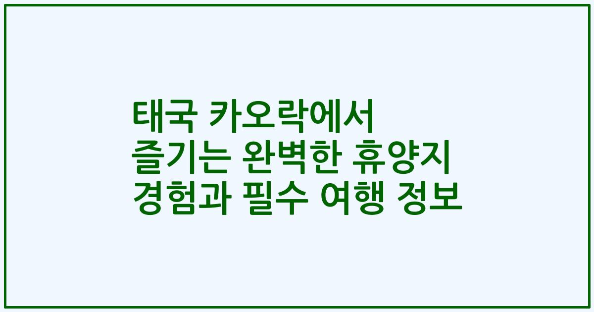 태국 카오락에서 즐기는 완벽한 휴양지 경험과 필수 여행 정보