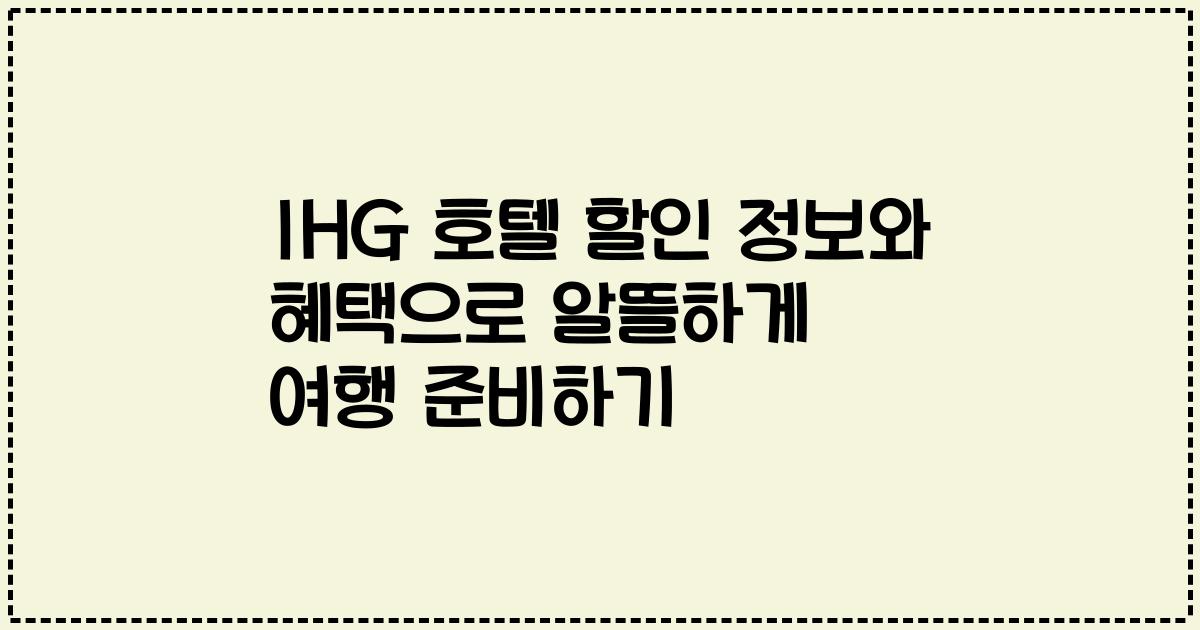 IHG 호텔 할인 정보와 혜택으로 알뜰하게 여행 준비하기