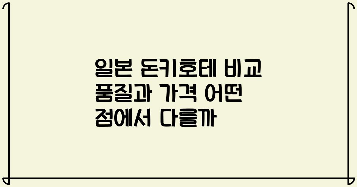 일본 돈키호테 비교 품질과 가격 어떤 점에서 다를까
