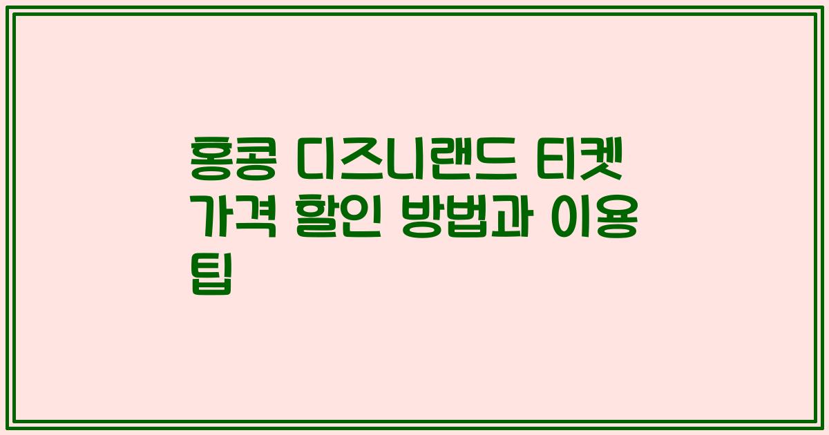 홍콩 디즈니랜드 티켓 가격 할인 방법과 이용 팁