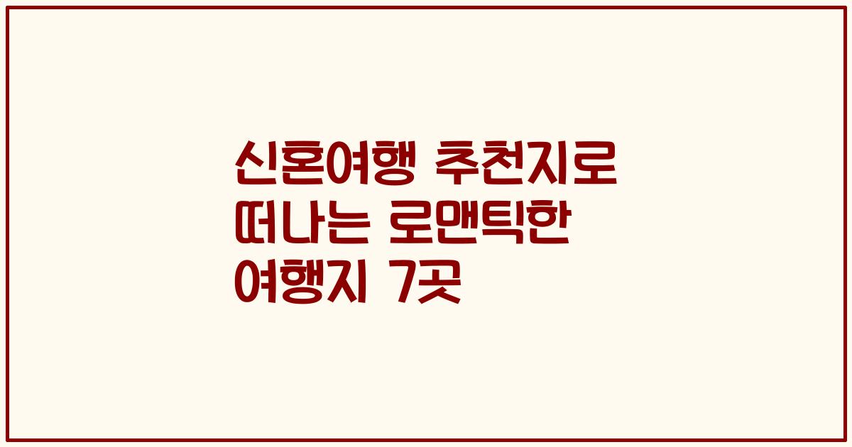 신혼여행 추천지로 떠나는 로맨틱한 여행지 7곳