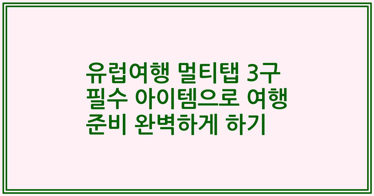 유럽여행 멀티탭 3구 필수 아이템으로 여행 준비 완벽하게 하기