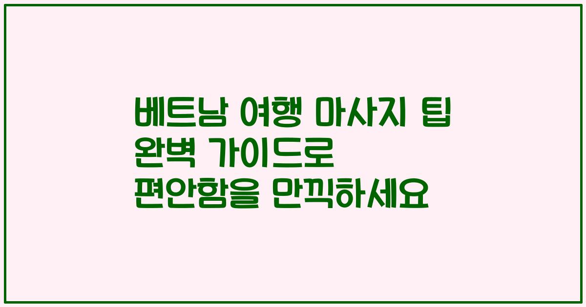베트남 여행 마사지 팁 완벽 가이드로 편안함을 만끽하세요