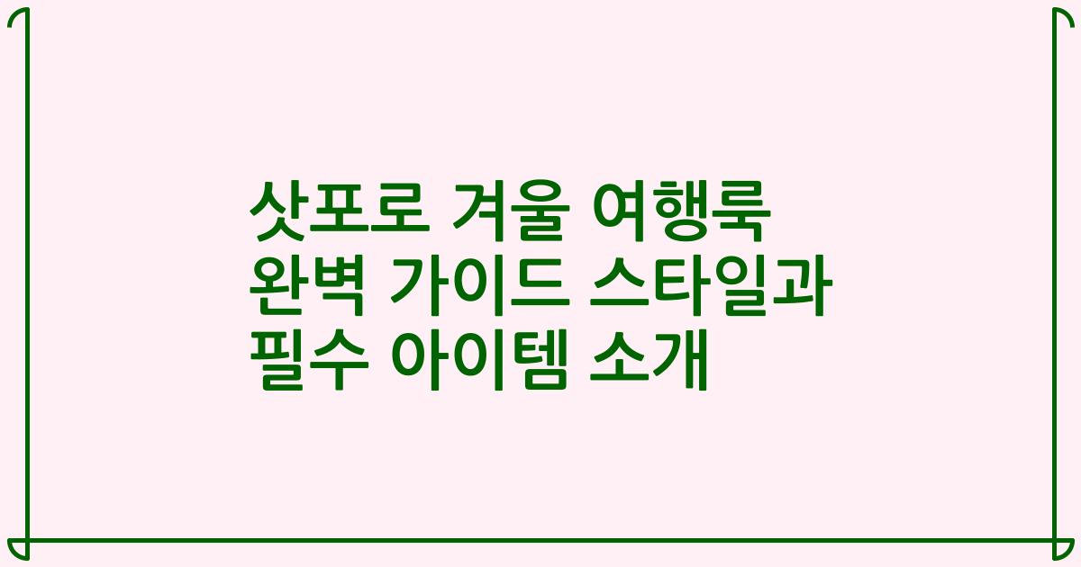 삿포로 겨울 여행룩 완벽 가이드 스타일과 필수 아이템 소개
