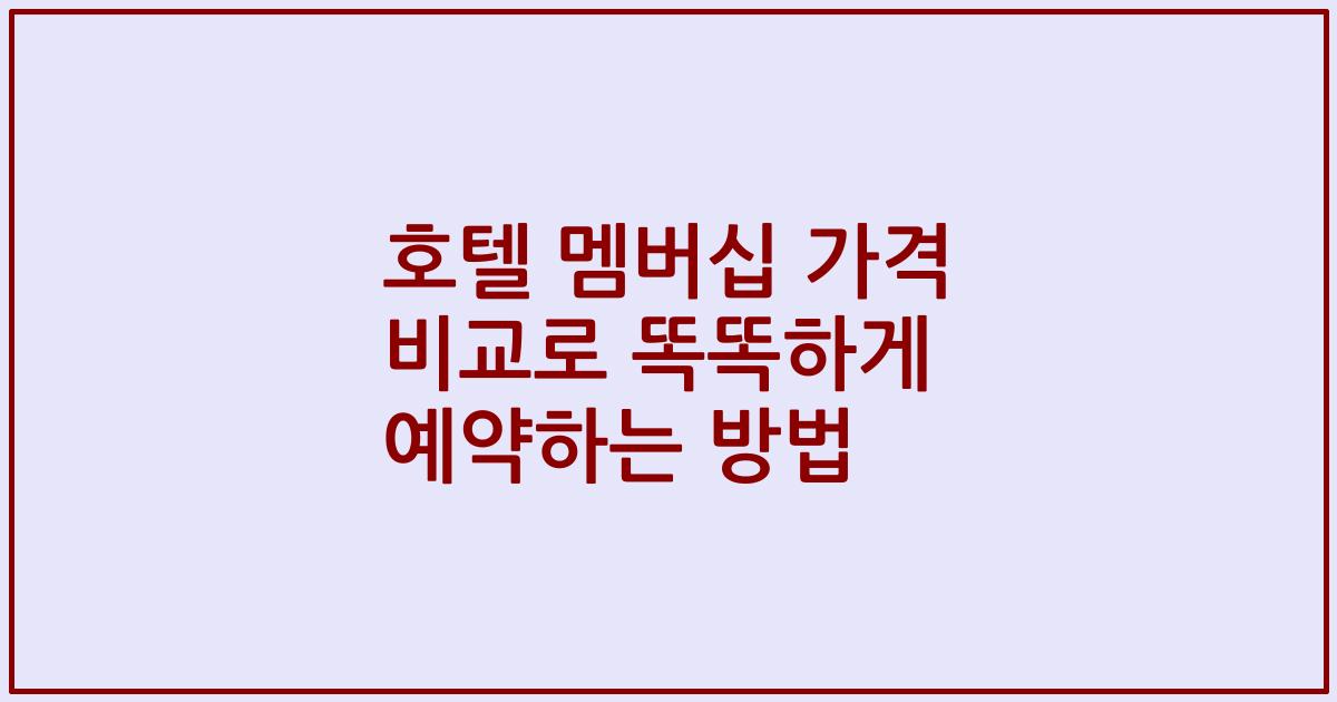 호텔 멤버십 가격 비교로 똑똑하게 예약하는 방법