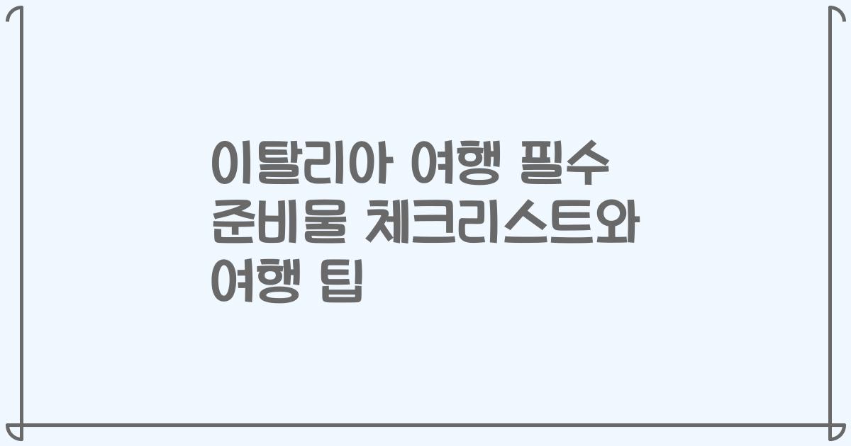 이탈리아 여행 필수 준비물 체크리스트와 여행 팁