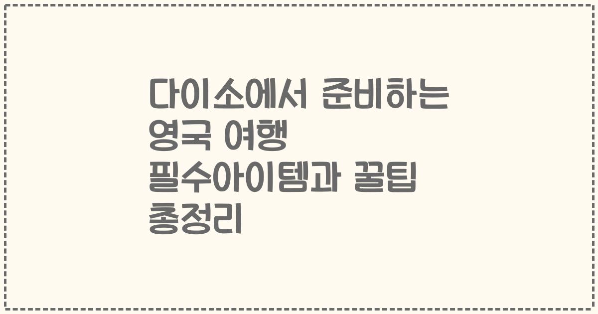 다이소에서 준비하는 영국 여행 필수아이템과 꿀팁 총정리