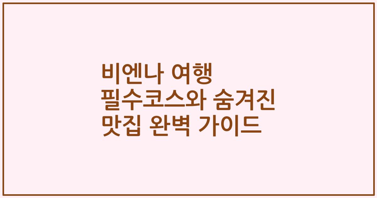 비엔나 여행 필수코스와 숨겨진 맛집 완벽 가이드